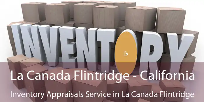 La Canada Flintridge - California Inventory Appraisals Service in La Canada Flintridge