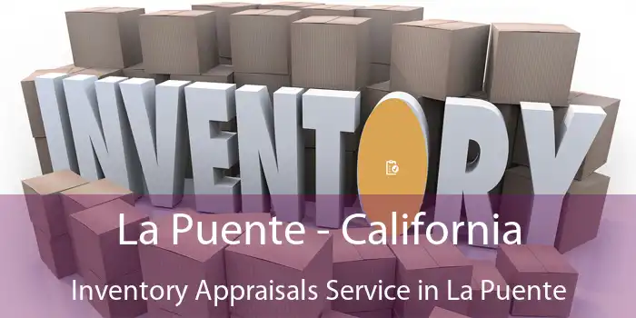 La Puente - California Inventory Appraisals Service in La Puente