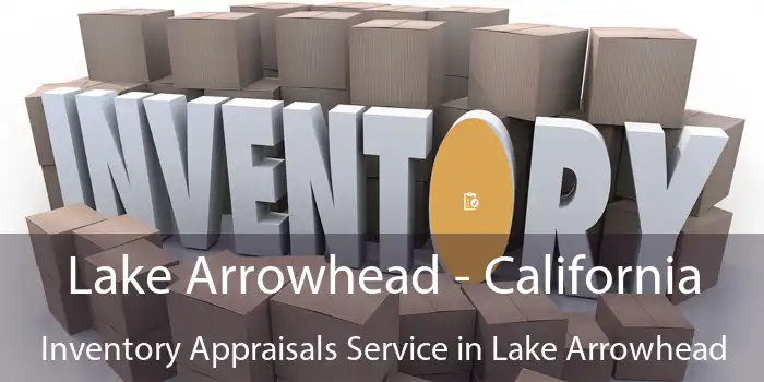 Lake Arrowhead - California Inventory Appraisals Service in Lake Arrowhead