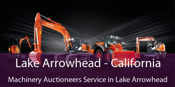 Lake Arrowhead - California Machinery Auctioneers Service in Lake Arrowhead