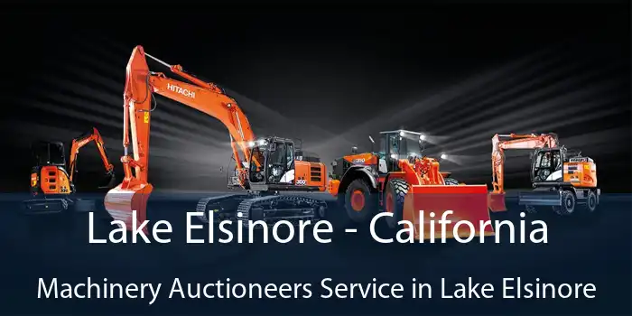 Lake Elsinore - California Machinery Auctioneers Service in Lake Elsinore