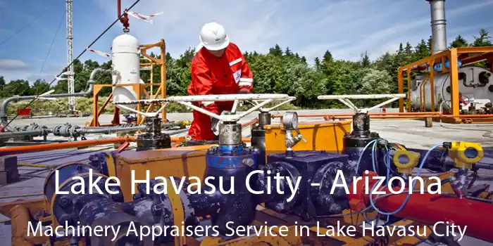 Lake Havasu City - Arizona Machinery Appraisers Service in Lake Havasu City