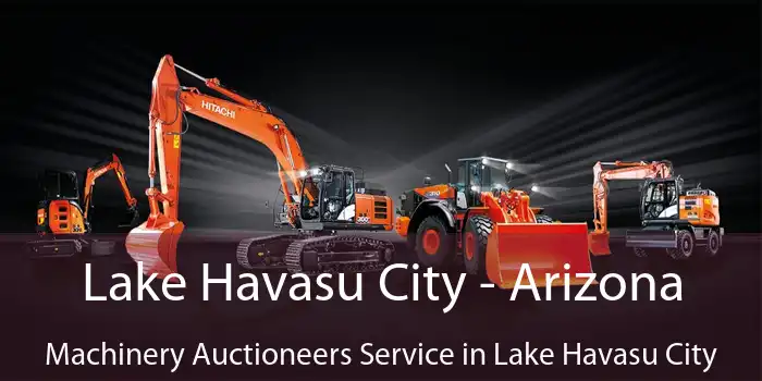 Lake Havasu City - Arizona Machinery Auctioneers Service in Lake Havasu City