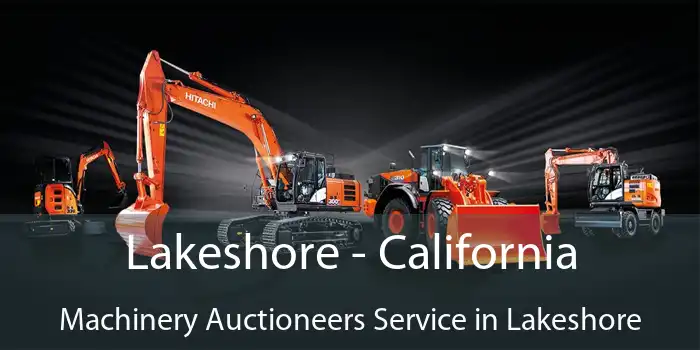 Lakeshore - California Machinery Auctioneers Service in Lakeshore