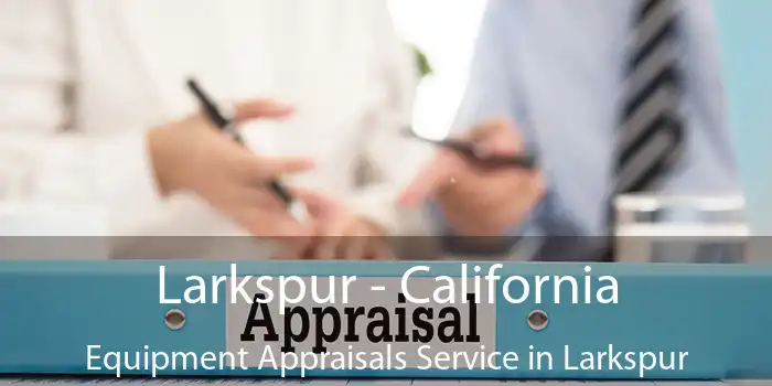 Larkspur - California Equipment Appraisals Service in Larkspur