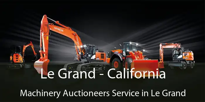 Le Grand - California Machinery Auctioneers Service in Le Grand