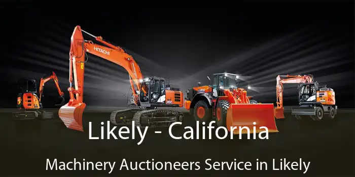 Likely - California Machinery Auctioneers Service in Likely