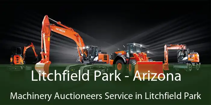 Litchfield Park - Arizona Machinery Auctioneers Service in Litchfield Park