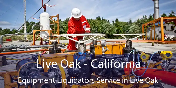 Live Oak - California Equipment Liquidators Service in Live Oak