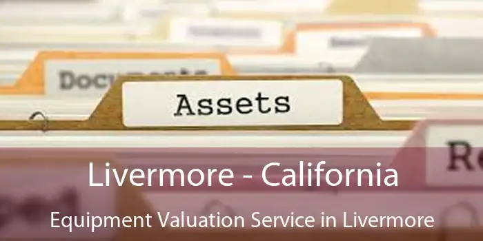 Livermore - California Equipment Valuation Service in Livermore