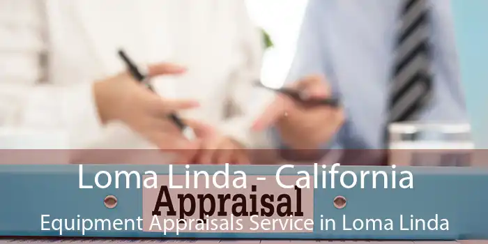 Loma Linda - California Equipment Appraisals Service in Loma Linda