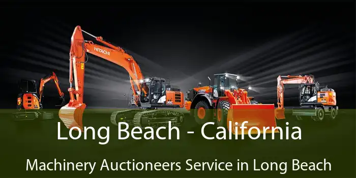 Long Beach - California Machinery Auctioneers Service in Long Beach