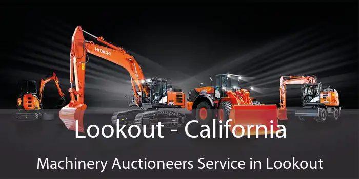 Lookout - California Machinery Auctioneers Service in Lookout