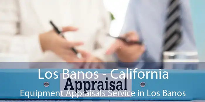 Los Banos - California Equipment Appraisals Service in Los Banos