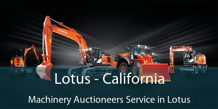 Lotus - California Machinery Auctioneers Service in Lotus