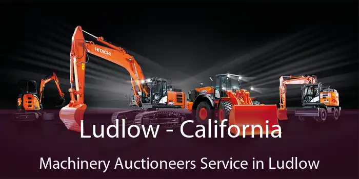 Ludlow - California Machinery Auctioneers Service in Ludlow