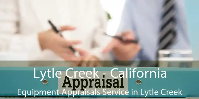 Lytle Creek - California Equipment Appraisals Service in Lytle Creek