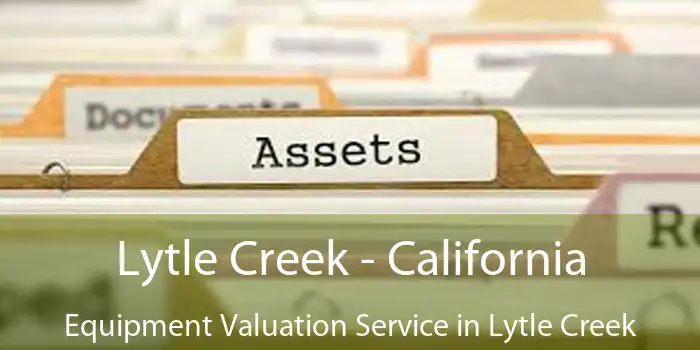 Lytle Creek - California Equipment Valuation Service in Lytle Creek