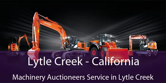 Lytle Creek - California Machinery Auctioneers Service in Lytle Creek