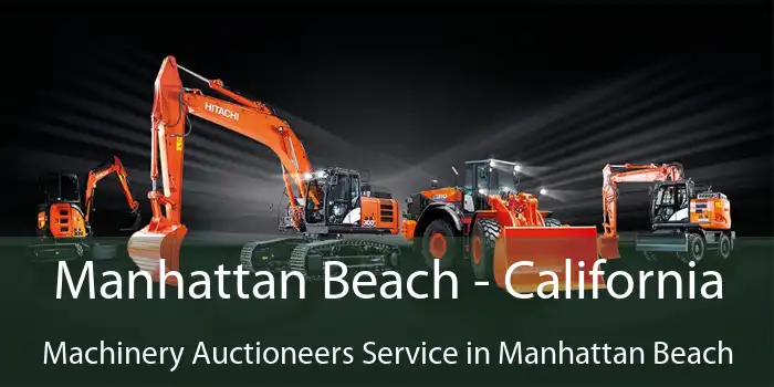 Manhattan Beach - California Machinery Auctioneers Service in Manhattan Beach