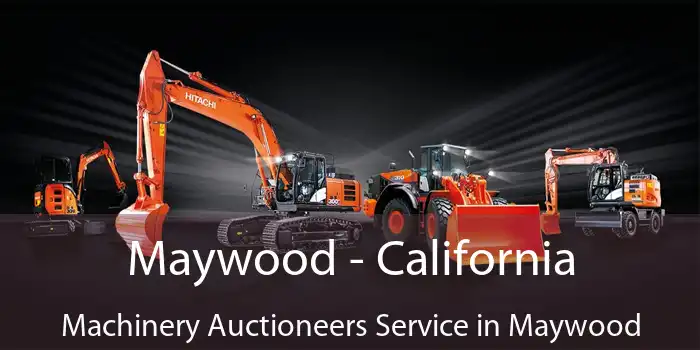 Maywood - California Machinery Auctioneers Service in Maywood