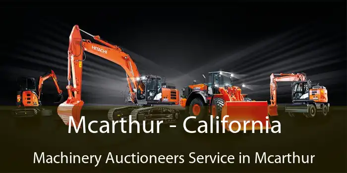 Mcarthur - California Machinery Auctioneers Service in Mcarthur