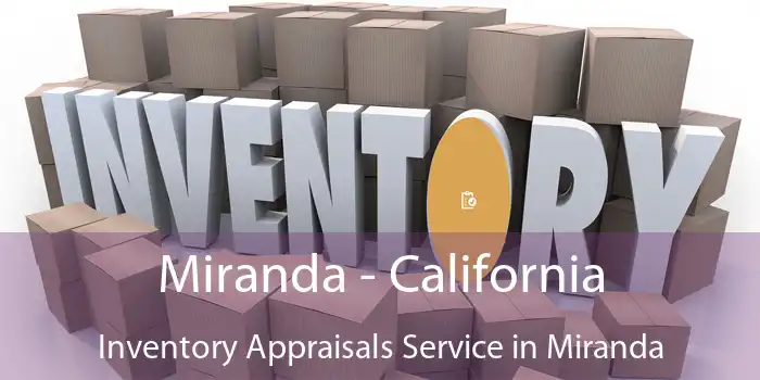 Miranda - California Inventory Appraisals Service in Miranda