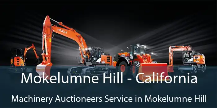 Mokelumne Hill - California Machinery Auctioneers Service in Mokelumne Hill