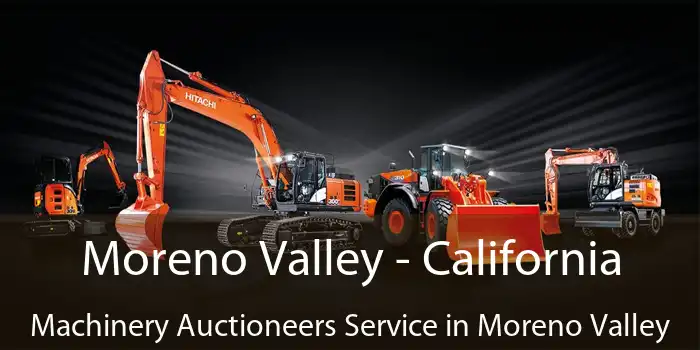 Moreno Valley - California Machinery Auctioneers Service in Moreno Valley