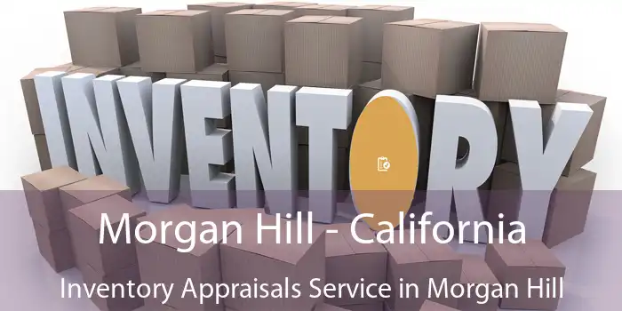 Morgan Hill - California Inventory Appraisals Service in Morgan Hill