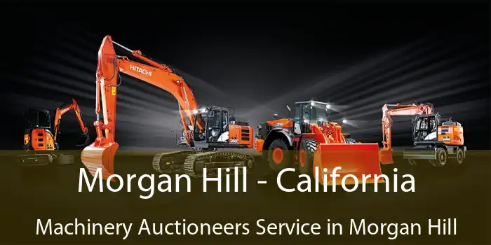 Morgan Hill - California Machinery Auctioneers Service in Morgan Hill