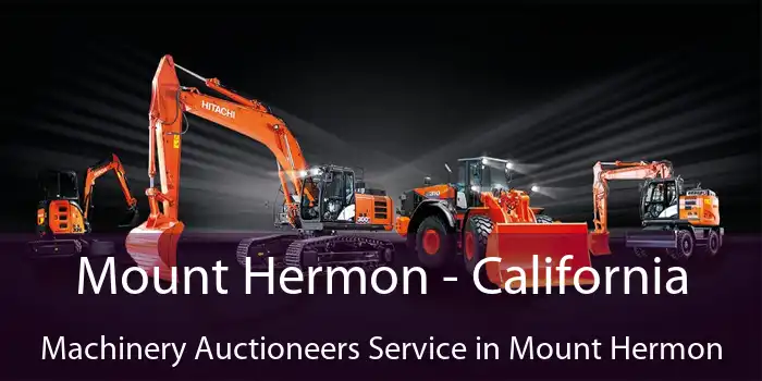 Mount Hermon - California Machinery Auctioneers Service in Mount Hermon