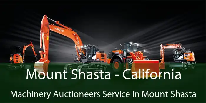 Mount Shasta - California Machinery Auctioneers Service in Mount Shasta