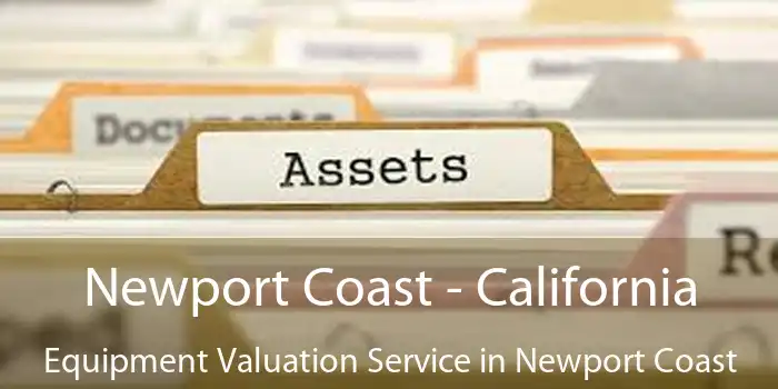 Newport Coast - California Equipment Valuation Service in Newport Coast