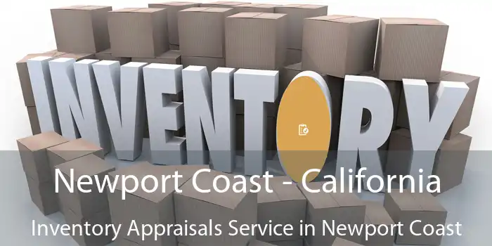 Newport Coast - California Inventory Appraisals Service in Newport Coast