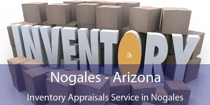 Nogales - Arizona Inventory Appraisals Service in Nogales