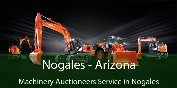 Nogales - Arizona Machinery Auctioneers Service in Nogales