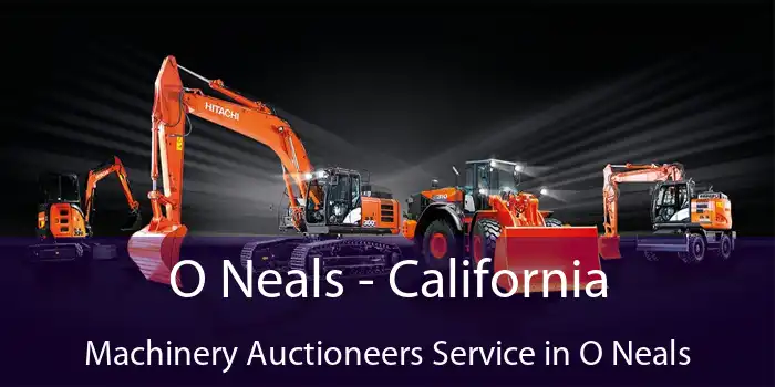 O Neals - California Machinery Auctioneers Service in O Neals