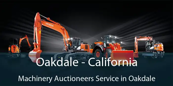 Oakdale - California Machinery Auctioneers Service in Oakdale