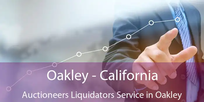 Oakley - California Auctioneers Liquidators Service in Oakley