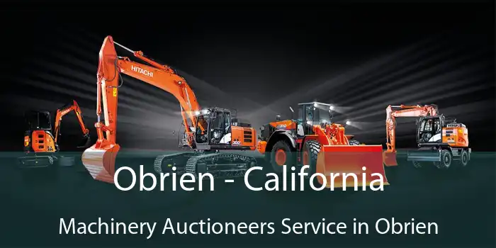 Obrien - California Machinery Auctioneers Service in Obrien