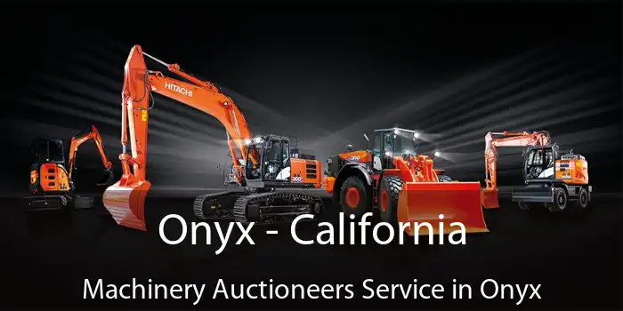 Onyx - California Machinery Auctioneers Service in Onyx