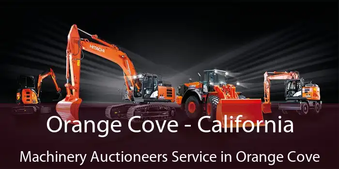 Orange Cove - California Machinery Auctioneers Service in Orange Cove