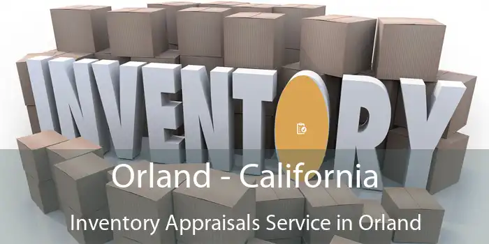 Orland - California Inventory Appraisals Service in Orland