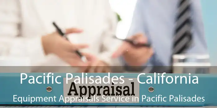 Pacific Palisades - California Equipment Appraisals Service in Pacific Palisades