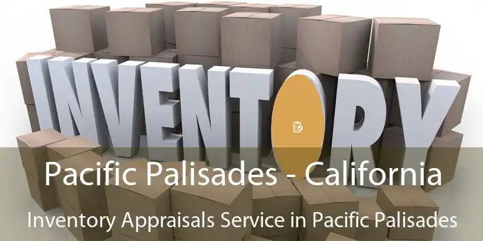 Pacific Palisades - California Inventory Appraisals Service in Pacific Palisades