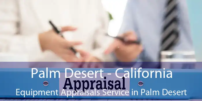 Palm Desert - California Equipment Appraisals Service in Palm Desert