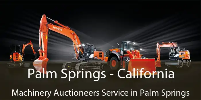 Palm Springs - California Machinery Auctioneers Service in Palm Springs