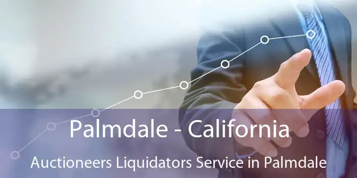 Palmdale - California Auctioneers Liquidators Service in Palmdale