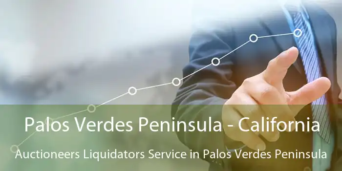 Palos Verdes Peninsula - California Auctioneers Liquidators Service in Palos Verdes Peninsula